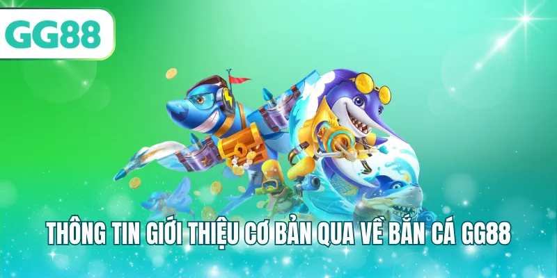 Thông tin giới thiệu cơ bản qua về bắn cá GG88